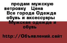продам мужскую ветровку › Цена ­ 2 500 - Все города Одежда, обувь и аксессуары » Мужская одежда и обувь   